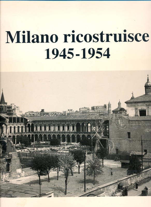 MAURI, Alberto (Ed.)  Milano ricostruisce 1945-1954 (testo in italiano). 