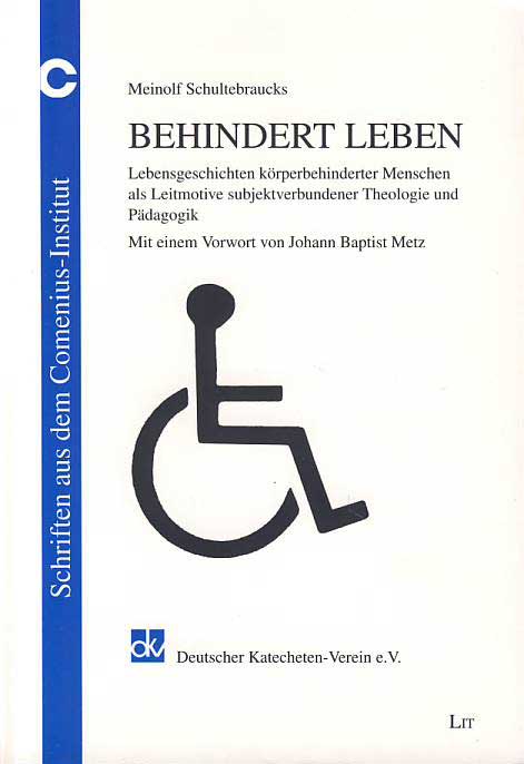 Schultebraucks, Meinolf:  Behindert leben. Lebensgeschichten körperbehinderter Menschen als Leitmotive subjektverbundener Theologie und Pädagogik 