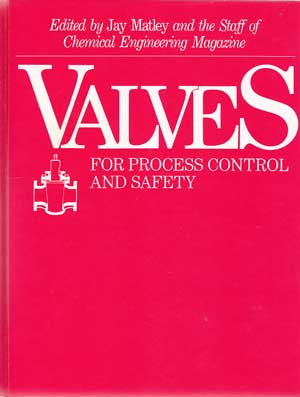Edited by Jay Matley and the Staff of Chemical Engineering Magazine:  Valves for Process Control and Safety. 