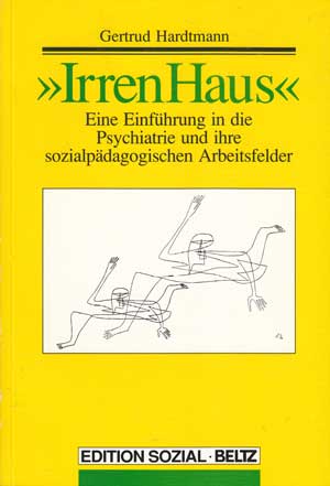 Hardtmann, Gertrud:  Irren Haus. Eine Einführung in die Psychiatrie und ihre sozialpädagogischen Arbeitsfelder. 