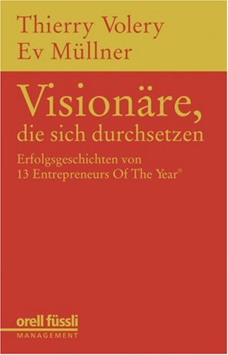 Volery, Thierry und Ev Müllner:  Visionäre, die sich durchsetzen. Erfolgsgeschichten von 13 Entrepreneurs Of The Year. 