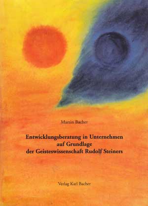 Bacher, Martin:  Entwicklungsberatung in Unternehmen auf Grundlage der Geisteswissenschaft Rudolf Steiners. 