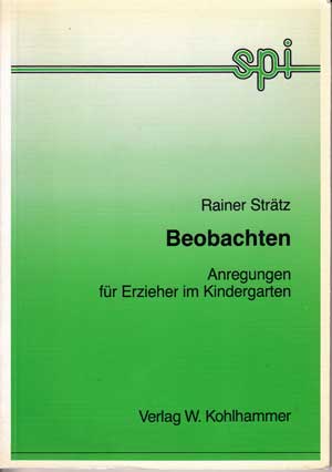 Strätz, Rainer:  Beobachten. Anregungen für Erzieher im Kindergarten (Schriften- und Medienreihe des Sozialpädagogischen Instituts für Kleinkind- und Ausserschulische Erziehung des Landes Nordrhein-Westfalen) 