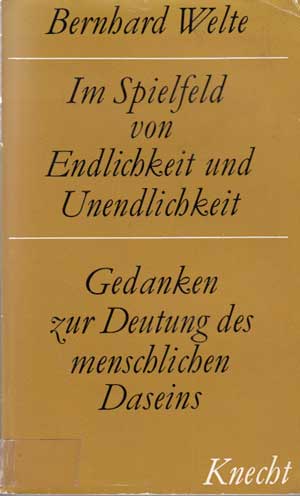 Welte, Bernhard:  Im Spielfeld der Endlichkeit und Unendlichkeit. Gedanken zur Deutung des menschlichen Daseins. 