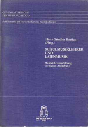 Bastian, Hans Günther:  Schulmusiklehrer und Laienmusik. Musiklehrerausbildung vor neuen Aufgaben? 
