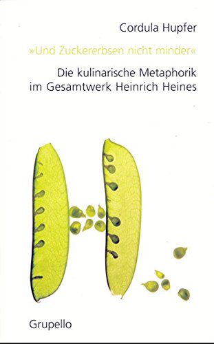 Hupfer, Cordula:  Und Zuckererbsen nicht minder Die kulinarische Metaphorik im Gesamtwerk Heinrich Heines. 