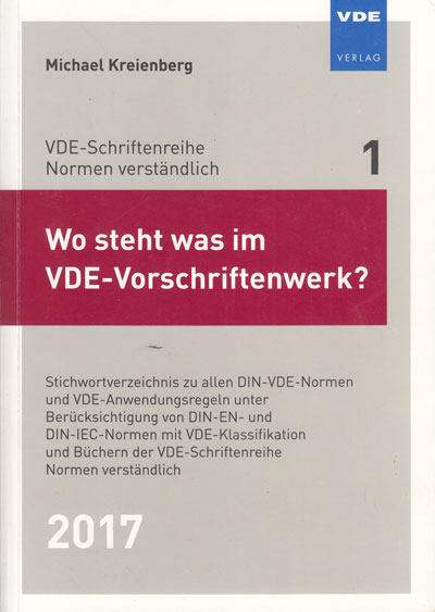 Kreienberg, Michael:  Wo steht was im VDE-Vorschriftenwerk? 2017: Stichwortverzeichnis zu allen DIN-VDE-Normen und VDE-Anwendungsregeln unter Berücksichtigung von DIN-EN- und DIN-IEC-Normen mit VDE-Klassifikation sowie den Büchern der VDE-Schriftenreihe "Normen verständlich" 1 