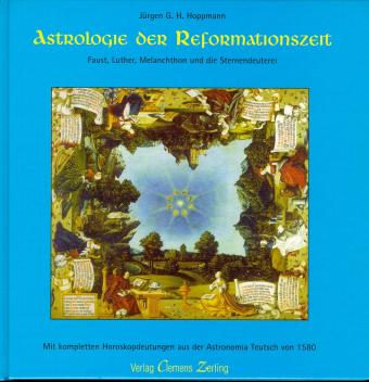 Hoppmann, Jürgen G. H.:  Astrologie der Reformationszeit. Faust, Luther, Melanchthon und die Sternendeuterei ; [mit kompletten Horoskopdeutungen aus der Astronomia Teutsch von 1580. 