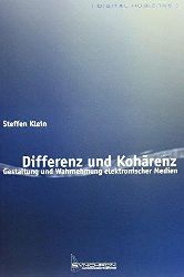 Klein, Steffen:  Differenz und Kohrenz. Gestaltung und Wahrnehmung elektronischer Medien. 