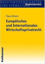 Ahrens, Claus:  Europisches und internationales Wirtschaftsprivatrecht. 