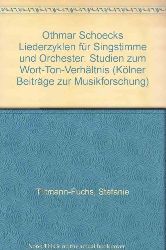Tiltmann-Fuchs, Stefanie:  Othmar Schoecks Liederzyklen fr Singstimme und Orchester. Studien zum Wort-Ton-Verhltnis. 