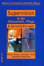 Petzold, Hilarion:  Supervision in der Altenarbeit, Pflege & Gerontotherapie. Brisante Themen - Konzepte - Praxis - integrative Perspektiven. 