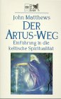 Matthews, John:  Der Artus-Weg. Einfhrung in die keltische Spiritualitt. 
