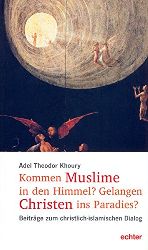 Khoury, Adel Theodor:  Kommen Muslime in den Himmel? Gelangen Christen ins Paradies? Beitrge zum christlich-islamischen Dialog. 