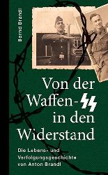 Brandl, Bernd:  Von der Waffen-SS in den Widerstand. Die Lebens- und Verfolgungsgeschichte von Anton Brandl. 