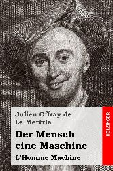 de La Mettrie, Julien Offray:  Der Mensch eine Maschine. 