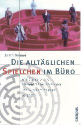 Dehner, Ulrich:  Die alltglichen Spielchen im Bro. Wie Sie Zeit- und Nervenfresser erkennen und wirksam dagegen vorgehen. 