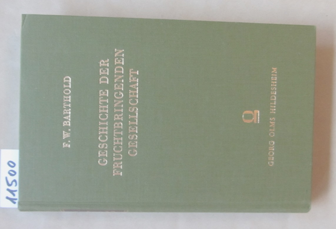 Bartold, Friedrich Wilhelm:  Geschichte der Fruchtbringenden Gesellschaft. Sitten, Geschmacksbildung und schöne Redekünste deutscher Vornehmen vom Ende des XVI. bis über die Mitte des XVII. Jahrhunderts. Reprograph. Nachdruck der Ausgabe Berlin 1848. 