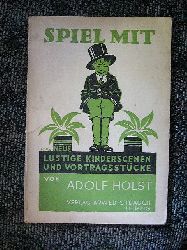 Adolf Holst ( 1867 - 1945 ). Spiel Mit. Neue Lustige Kinderscenen ( Kinderszenen ) Und Vortragsstcke.. Spielerluterrungen Von Anna Sievers. Im Anhang : Wiegenliedchen. Gedicht Im Volksliedton Von Hugo Schmidtverbeek. Melodie Franciscus Nagler.