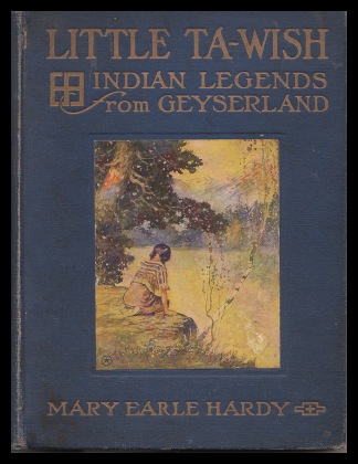 Hardy, Mary Earle  Little Ta-Wish. Indian Legends from Geyserland. 
