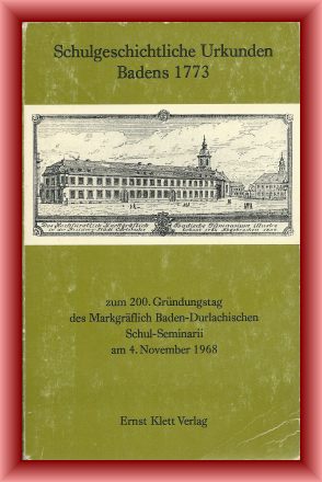Gerstlacher, Carl Friedrich (Hrsg.)  Schulgeschichtliche Urkunden Badens 1773 zum 200. Gründungstag des Markgräflich Baden-Durlachischen Schul-Seminarii am 4. November 1968 