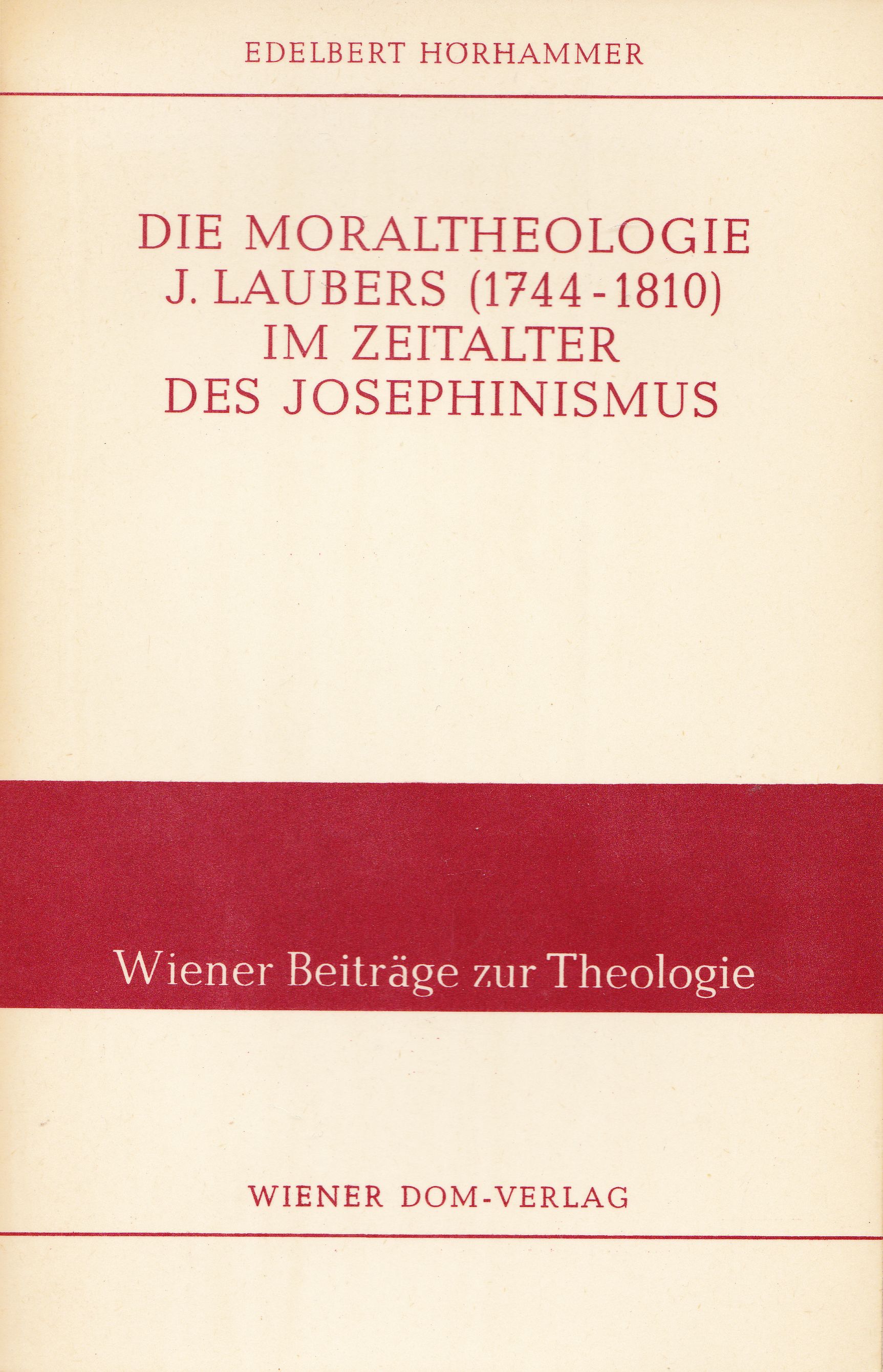 Hörhammer, Edelbert  Die Moraltheologie J. Laubers (1744 - 1810) im Zeitalter des Josephinismus 