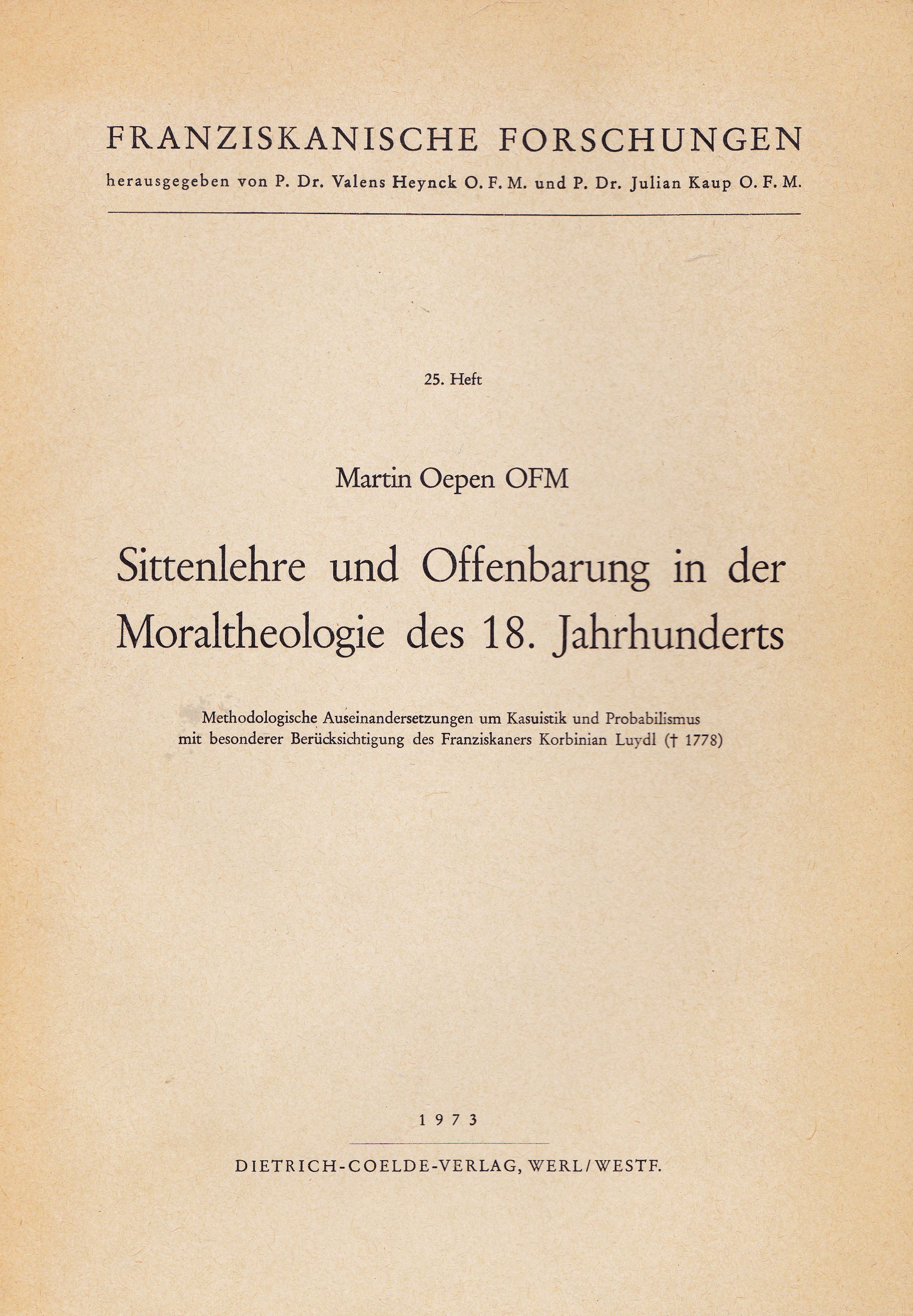 Oepen, Martin  Sittenlehre und Offenbarung in der Moraltheologie des 18. Jahrhunderts. Methodologische Auseinandersetzungen um Kasuistik und Probabilismus mit besonderer Berücksichtigung des Franziskaners Korbinian Luydl. 