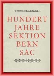 Sektion Bern des SAC (Hrsg.)  Hundert Jahre Sektion Bern SAC 1893 - 1963. Festgabe. 