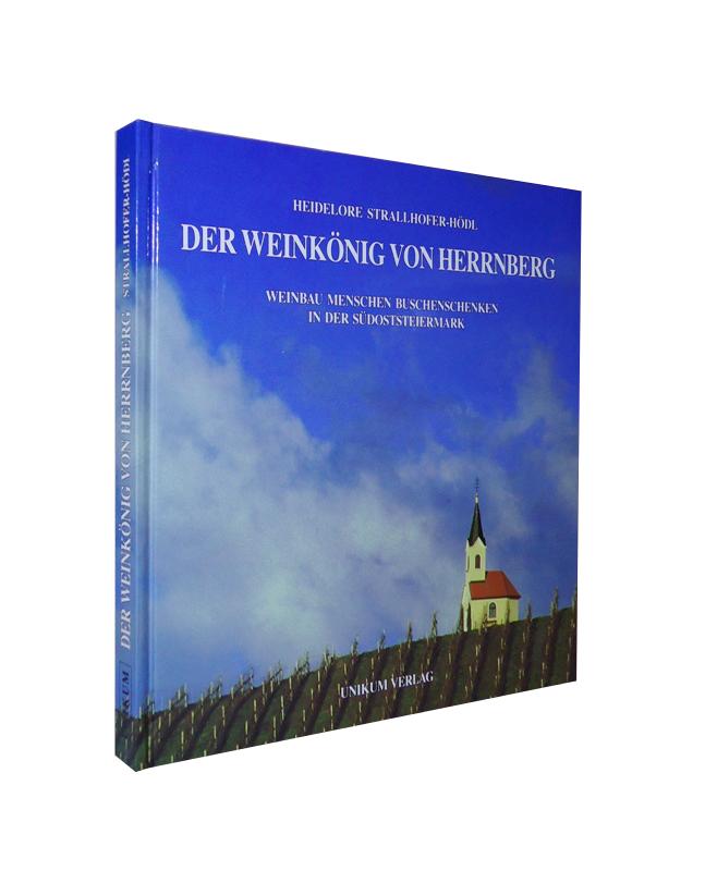 Strallhofer-Hödl, Heidelore  Der Weinkönig von Herrnberg. Weinbau Menschen Buschenschenken in der Südoststeiermark. 