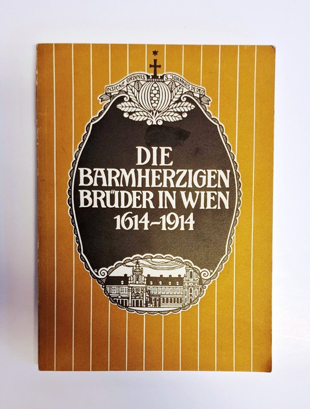 Konvent der Barmherzigen Brüder (Hg.)  Die Barmherzigen Brüder in Wien 1614 - 1914. Eine aktenmässige Darstellung der Geschichte der Metropolitan-Konventes und Spitales der Barmherzigen Brüder in Wien, anlässlich des dreihundertjährigen Bestandes. 