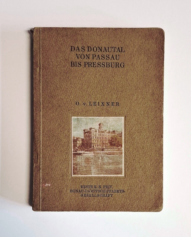 Leixner, Othmar von  Das Donautal von Passau bis Preßburg. Bearbeitet im Auftrage der Ersten k. k. priv. Donau-Dampfschiffahrts-Gesellschaft. 