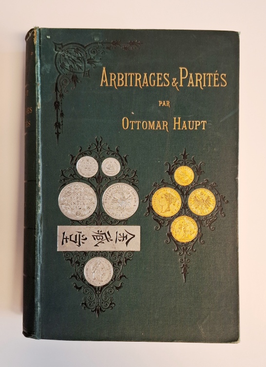 Haupt, Ottomar  Arbitrages et parités. Traité de opérations de banque contenant les usages commerciaux, la théorie des changes et monnaies les dettes publiques et la statistique monétaire de tous les pays du globe. 8e édition complètment refondue et agumentée. 