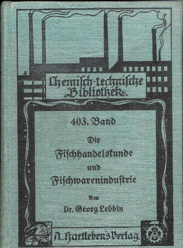 Lebbin, Georg  Fischhandelskunde und Fischwarenindustrie. Ein Hand-, Lehr- und Nachschlagebuch für Fischhändler, Fischwarenfabrikanten, Feinkosthändler, Tierärzte, Nahrungsmittelchemiker, Ärzte und Beamte. 