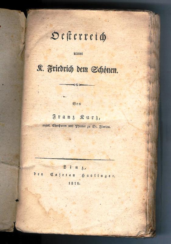 Friedrich der Schöne - Kurz, Franz  Oesterreich unter K. Friedrich dem Schönen. 