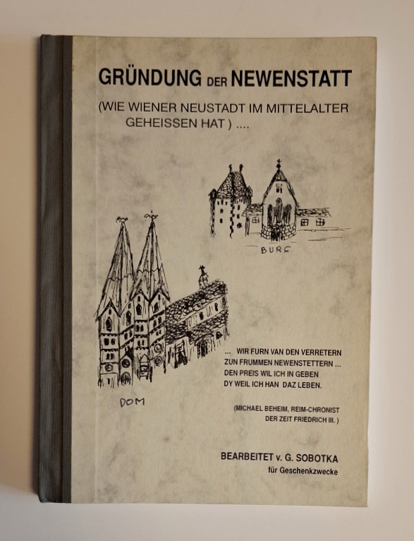 Wiener Neustadt - Sobotka, G.  Gründung der Newenstatt (Wie Wiener Neustadt im Mittelalter geheissen hat). 