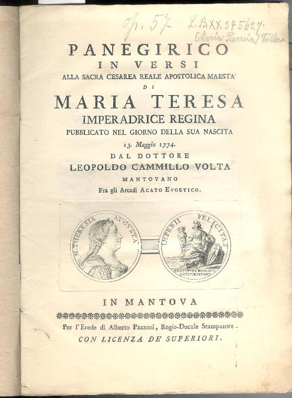 Maria Theresie - Volta, Leopoldo Cammillo  Panegirico in versi alla sacra Cesarea reale apostolica maesta' di Maria Teresa imperadrice regina pubblicato nel giorno della sua nascita 13. Maggio 1774. 
