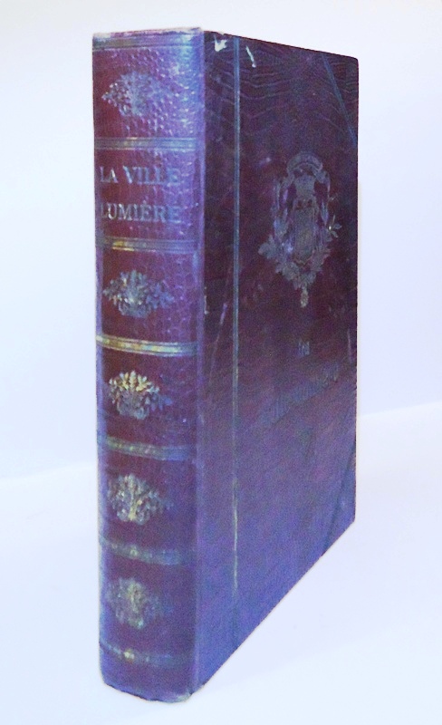 Paris -  La Ville Lumiere. Anecdotes et Documents. Historiques, Ethnographiques, Llitteraires, Artistiques, Commerciaux et Encyclopediques. 