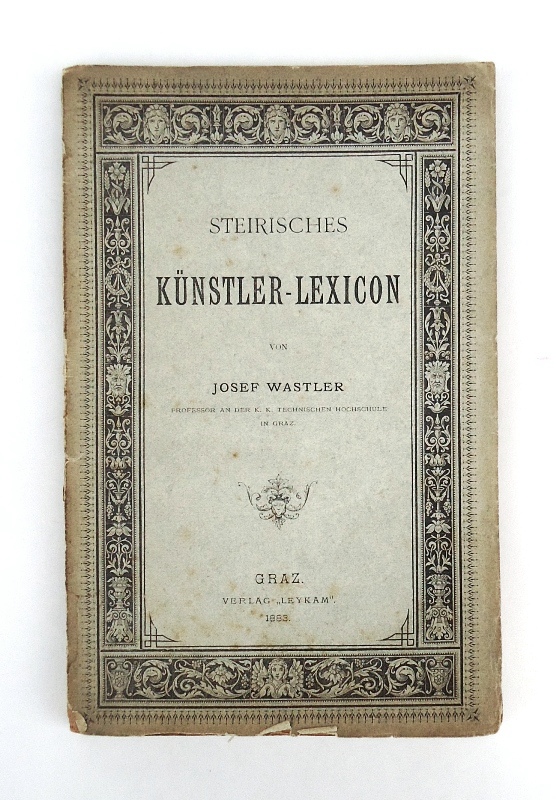 Wastler, Josef  Steirisches Künstler-Lexicon. 