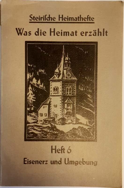 Eisenerz - Franz Brauner (Hg.)  Steirische Heimathefte. Was die Heimat erzählt, Heft 6: Eisenerz und Umgebung. 