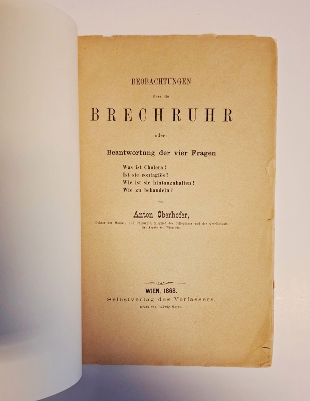 Oberhofer, Anton  Beobachtungen über die Brechruhr, oder Beantwortung der vier Fragen: Was ist Cholera? Ist sie contagiös? Wie ist sie hintanzuhalten? Wie zu behandeln? 