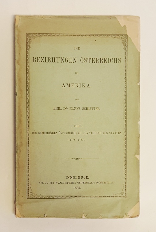 Schlitter, Hanns  Die Beziehungen Österreichs zu den Vereinigten Staaten von Amerika. 1. Theil (1778-1787). 