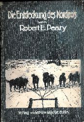 Peary, Robert E.  Die Entdeckung des Nordpols. Mit einem Geleitwort von Theodor Roosevelt. Autorisierte bersetzung von Gustav Uhl. 