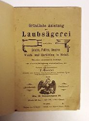 Bachl, J.  Grndliche Anleitung zur Laubsgerei sowie ber Lackieren, Politiren, Bronziren, Weich- und Hartlthen in Metall. Neueste verb. Auflage. 