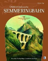 Pap, Robert  UNESCO Kulturerbe Semmeringbahn. Die erste Hochgebirgs-Eisenbahnder Welt. 