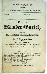 Bhm, J. Carl  Der Wunder-Grtel, oder: Die confusen Liebesgeschichten. Posse mit Gesang in zwei Akten. Musik von Heinrich Proch, Capellmeister am k.k. Hofoperntheater. Aufgefhrt im k.k. priv. Theater in der Josefstadt. Als Manuscript gedruckt. 