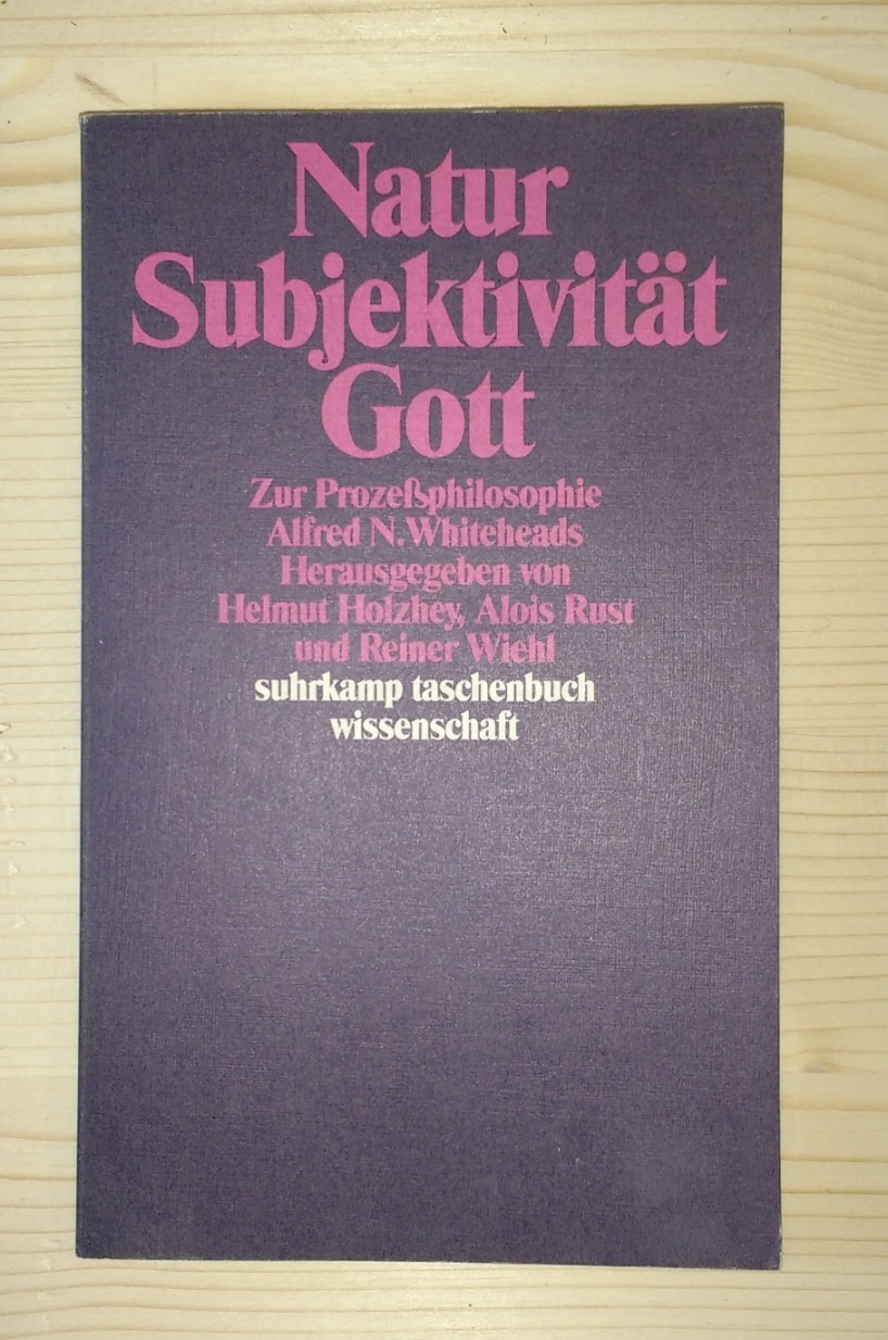 Holzhey, Helmut [Hrsg.]:  Natur, Subjektivität, Gott : zur Prozessphilosophie Alfred N. Whiteheads. hrsg. von Helmut Holzhey ..., Suhrkamp-Taschenbuch Wissenschaft ; 769 