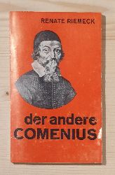 Riemeck, Renate:  Der andere Comenius. Bhmischer Brderbischof Humanist und Pdagoge. 