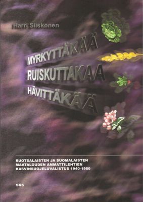 Siiskonen, Harri  Myrkyttäkää, ruiskuttakaa, hävittäkää - Ruotsalaisten ja suomalaisten maatalouden ammattilehtien kasvinsuojeluvalistus 1940 - 1980. 