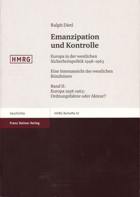 Dietl, Ralph  Emanzipation und Kontrolle. Europa in der westlichen Sicherheitspolitik 1948-1963. Eine Innenansicht des westlichen Bündnisses. Band II: Europa 1958-1963: Ordnungsfaktor oder Akteur? 