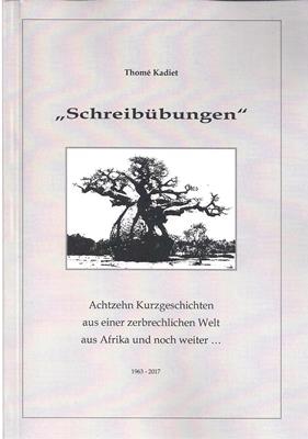 Kadiet, Thomé  Schreibübungen - Achtzehn Kurzgeschichten aus einer zerbrechlichen Welt aus Afrika und noch weiter... 1963 - 2017 